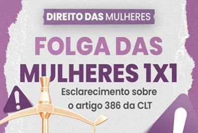 FOLGA DAS MULHERES 1X1 | Esclarecimento ao artigo 386 da CLT